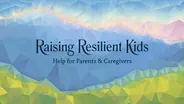 Raising Resilient Kids: Help for Parents & Caregivers