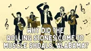 Why Did The Rolling Stones Come to Muscle Shoals, Alabama?