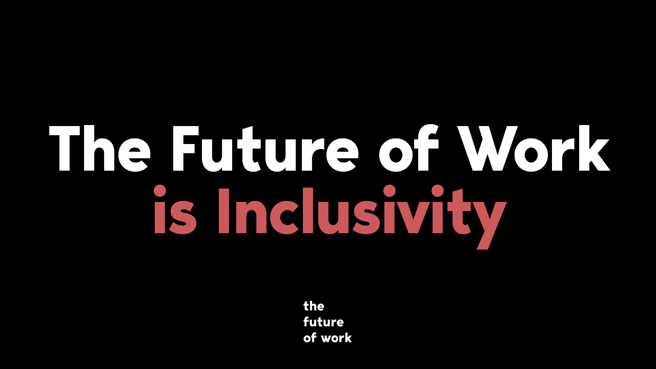 The Future of Work is Inclusivity