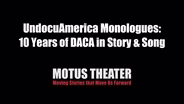 UndocuAmerica Monologues: 10 Years of DACA in Story and Song
