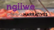 Ngiiwe - Shaping Narratives