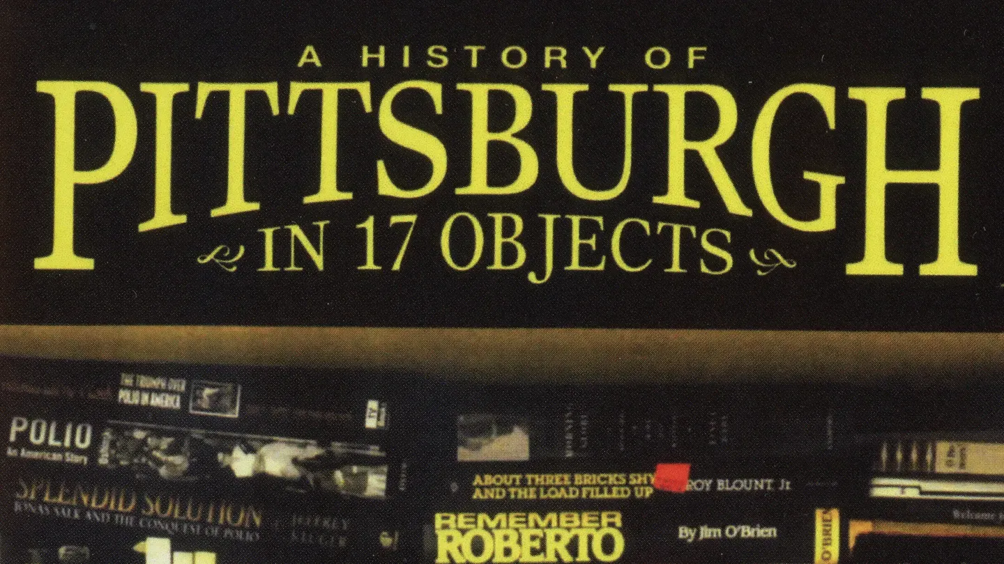 A History of Pittsburgh in 17 Objects