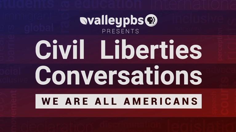 ValleyPBS Specials: Civil Liberties Conversations - We Are All Americans: Part 2
