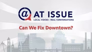 AT ISSUE: Can We Fix Downtown?  Preview