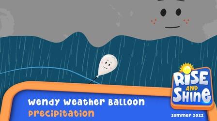 Video thumbnail: Rise and Shine Wendy Weather Balloon - Precipitation