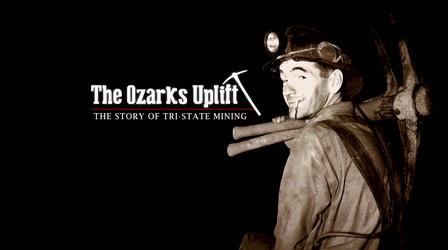 Video thumbnail: OPT Documentaries The Ozarks Uplift: The Story of Tri-State Mining