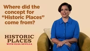 Where did the concept for “Historic Places” come from?