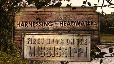 Video thumbnail: Documentaries & Specials Harnessing The Headwaters: First Dams of the Mississippi