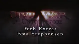 Civil War: The Untold Story Web Extra – Ema Stephensen