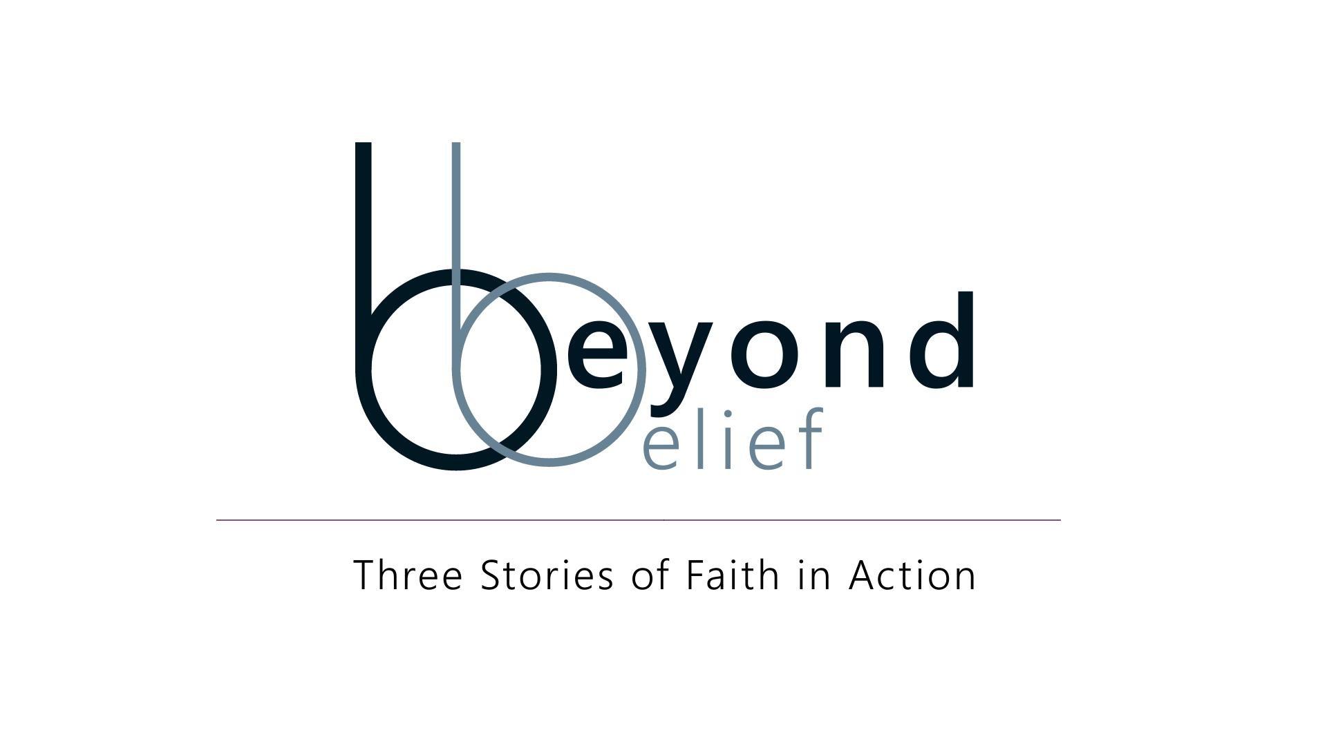 Beyond Belief: Three Stories of Faith in Action