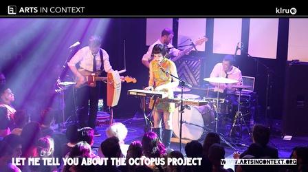 Video thumbnail: Arts in Context Let Me Tell You About The Octopus Project