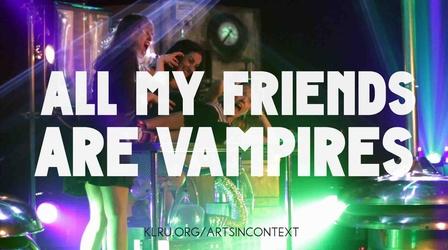 Video thumbnail: Arts in Context All My Friends Are Vampires