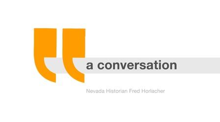Video thumbnail: A Conversation... Nevada Historian Fred Horlacher