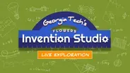 Live Exploration: Georgia Tech's Invention Studio