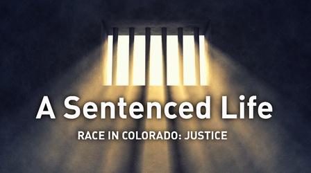 Video thumbnail: Race in Colorado A Sentenced Life - Race in Colorado: Justice