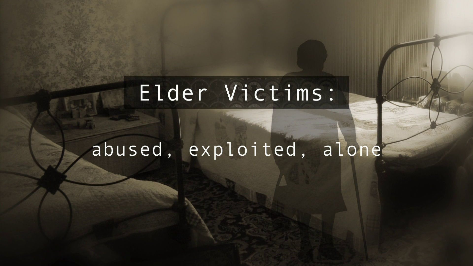 Elder Victims: Abused, Exploited, Alone