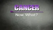 Cancer:  Now What?