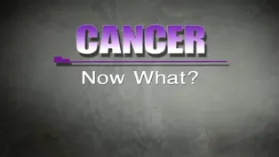 Cancer:  Now What?