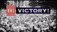 Utah World War II Stories: VICTORY!