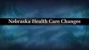Nebraska Health Care Changes Sunday, June 29, 2014