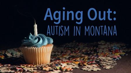 Video thumbnail: Aging Out: Autism In Montana Aging Out: Autism In Montana