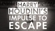 Harry Houdini's Impulse to Escape