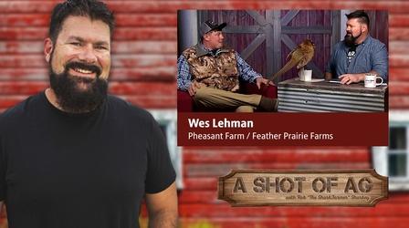 Video thumbnail: A Shot of AG S02 E38: Wes Lehman | Pheasant Farm / Feather Prairie Farms