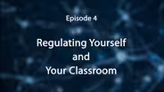 Episode 4: Regulating Yourself and Your Classroom