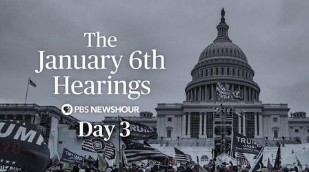 Video thumbnail: PBS NewsHour The January 6th Hearings - Day 3