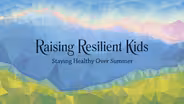 Raising Resilient Kids: Staying Healthy over Summer