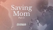 Saving Mom: Part 2