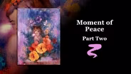 Moment of Peace Part II