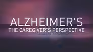 Alzheimer's: The Caregiver's Perspective