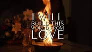 I Will Build This World From Love