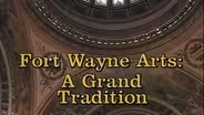 Fort Wayne Arts - A Grand Tradition