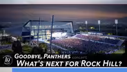 Goodbye, Panthers: What's next for Rock Hill?