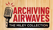 Archiving Airwaves: The Miley Collection