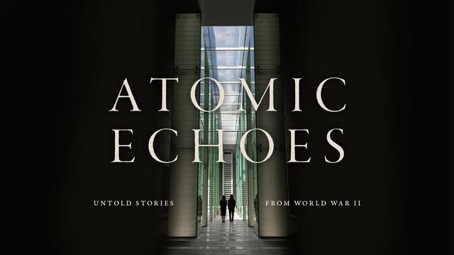 Atomic Echoes: Untold Stories From World War II