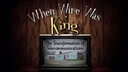 When Wire Was King: The Transformation of Communications