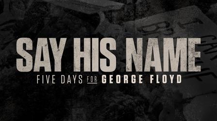 Video thumbnail: Say His Name: Five Days for George Floyd Say His Name: Five Days for George Floyd | Preview