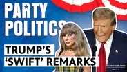 Party Politics | Trump's "Swift" Remarks