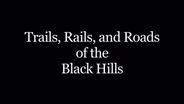 Trails, Rails, and Roads of the Black Hills