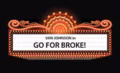 Go For Broke!