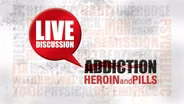Addiction: Heroin & Pills: Live Studio Forum