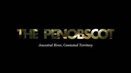 Video thumbnail: Maine Public Community Films The Penobscot: Ancestral River, Contested Territory