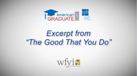 Video thumbnail: American Graduate: Lets Make it Happen Excerpt from “The Good That You Do” - AmGrad Day 2013