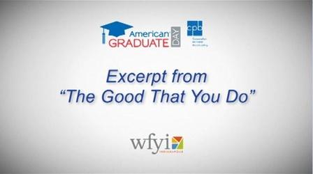 Video thumbnail: American Graduate: Lets Make it Happen Excerpt from “The Good That You Do” - AmGrad Day 2013