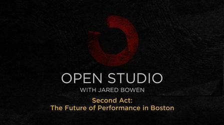 Video thumbnail: Open Studio with Jared Bowen Second Act: The Future of Performance in Boston Preview