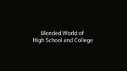 Blended World of High School and College