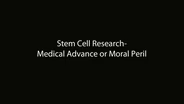 Stem Cell Research-Medical Advance or Moral Peril